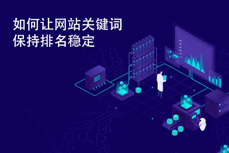 如何讓網(wǎng)站關(guān)鍵詞保持排名穩(wěn)定